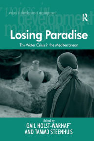 Title: Losing Paradise: The Water Crisis in the Mediterranean, Author: Tammo Steenhuis