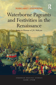 Title: Waterborne Pageants and Festivities in the Renaissance: Essays in Honour of J.R. Mulryne, Author: Margaret Shewring