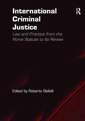 International Criminal Justice: Law and Practice from the Rome Statute to Its Review