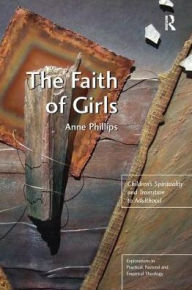 Title: The Faith of Girls: Children's Spirituality and Transition to Adulthood, Author: Anne Phillips