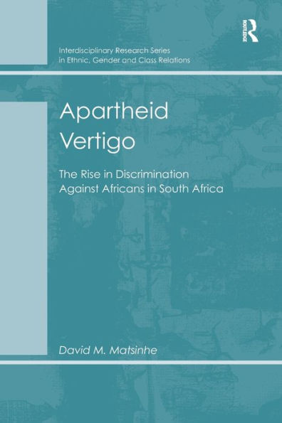 Apartheid Vertigo: The Rise Discrimination Against Africans South Africa