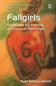 Title: Fallgirls: Gender and the Framing of Torture at Abu Ghraib, Author: Ryan Ashley Caldwell