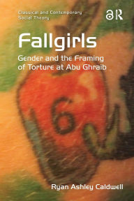 Title: Fallgirls: Gender and the Framing of Torture at Abu Ghraib, Author: Ryan Ashley Caldwell