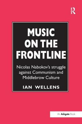 Music on the Frontline: Nicolas Nabokov's Struggle Against Communism and Middlebrow Culture