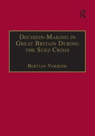 Title: Decision-Making in Great Britain During the Suez Crisis: Small Groups and a Persistent Leader, Author: Bertjan Verbeek