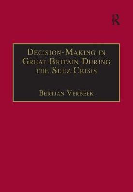 Decision-Making in Great Britain During the Suez Crisis: Small Groups and a Persistent Leader