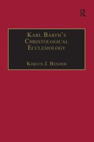 Title: Karl Barth's Christological Ecclesiology, Author: Kimlyn J. Bender