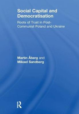Social Capital and Democratisation: Roots of Trust in Post-Communist Poland and Ukraine