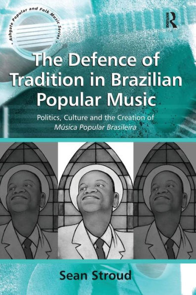 the Defence of Tradition Brazilian Popular Music: Politics, Culture and Creation Música Brasileira