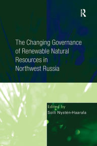Title: The Changing Governance of Renewable Natural Resources in Northwest Russia, Author: Soili Nysten-Haarala