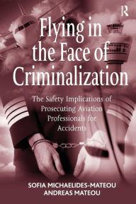 Title: Flying in the Face of Criminalization: The Safety Implications of Prosecuting Aviation Professionals for Accidents, Author: Sofia Michaelides-Mateou