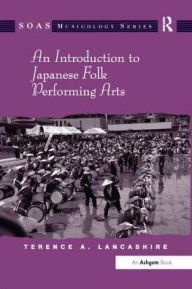Title: An Introduction to Japanese Folk Performing Arts, Author: Terence A. Lancashire