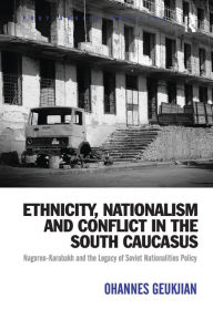 Title: Ethnicity, Nationalism and Conflict in the South Caucasus: Nagorno-Karabakh and the Legacy of Soviet Nationalities Policy, Author: Ohannes Geukjian