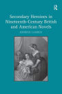 Secondary Heroines in Nineteenth-Century British and American Novels