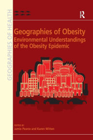 Title: Geographies of Obesity: Environmental Understandings of the Obesity Epidemic, Author: Karen Witten