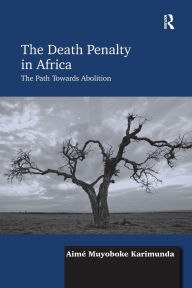 Title: The Death Penalty in Africa: The Path Towards Abolition, Author: Aimé Muyoboke Karimunda