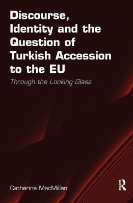 Discourse, Identity and the Question of Turkish Accession to EU: Through Looking Glass