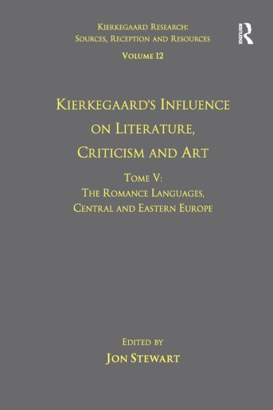 Volume 12, Tome V: Kierkegaard's Influence on Literature, Criticism and Art: The Romance Languages, Central Eastern Europe