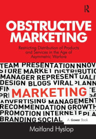 Title: Obstructive Marketing: Restricting Distribution of Products and Services in the Age of Asymmetric Warfare, Author: Maitland Hyslop