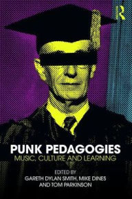 Title: Punk Pedagogies: Music, Culture and Learning / Edition 1, Author: Gareth Smith