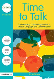 Title: Time to Talk: Implementing Outstanding Practice in Speech, Language and Communication / Edition 2, Author: Jean Gross