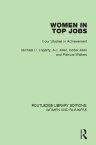 Title: Women in Top Jobs: Four Studies in Achievement / Edition 1, Author: Michael P. Fogarty