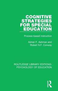 Title: Cognitive Strategies for Special Education: Process-Based Instruction / Edition 1, Author: Adrian F. Ashman