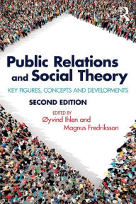 Title: Public Relations and Social Theory: Key Figures, Concepts and Developments / Edition 2, Author: Øyvind Ihlen