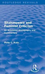 Title: Routledge Revivals: Shakespeare and Feminist Criticism (1991): An Annotated Bibliography and Commentary, Author: Philip C Kolin