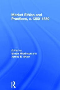 Title: Market Ethics and Practices, c.1300-1850, Author: Simon Middleton