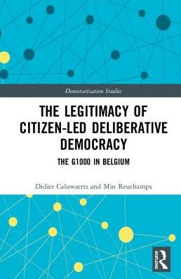 The Legitimacy of Citizen-led Deliberative Democracy: The G1000 in Belgium / Edition 1