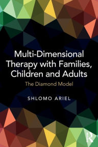 Title: Multi-Dimensional Therapy with Families, Children and Adults: The Diamond Model / Edition 1, Author: Shlomo Ariel