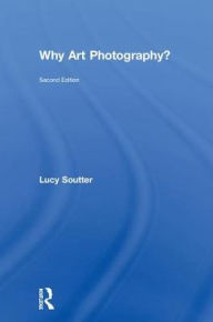 Title: Why Art Photography?, Author: Lucy Soutter