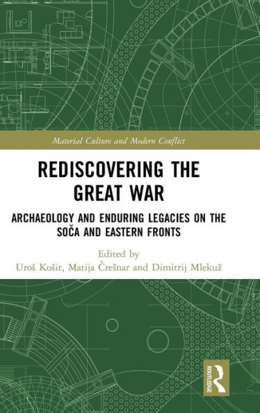 Rediscovering the Great War: Archaeology and Enduring Legacies on the Soca and Eastern Fronts / Edition 1