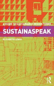 Title: Sustainaspeak: A Guide to Sustainable Design Terms / Edition 1, Author: Elizabeth Lewis