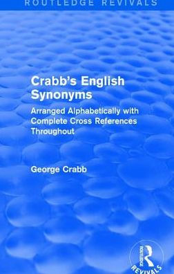 Routledge Revivals: Crabb's English Synonyms (1916): Arranged Alphabetically with Complete Cross References Throughout