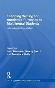 Title: Teaching Writing for Academic Purposes to Multilingual Students: Instructional Approaches / Edition 1, Author: John Bitchener