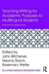 Title: Teaching Writing for Academic Purposes to Multilingual Students: Instructional Approaches, Author: John Bitchener