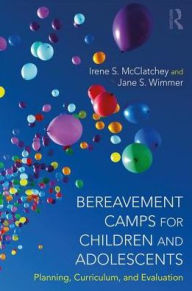 Title: Bereavement Camps for Children and Adolescents: Planning, Curriculum, and Evaluation / Edition 1, Author: Irene Searles McClatchey