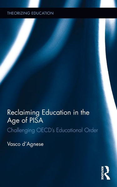 Reclaiming Education in the Age of PISA: Challenging OECD's Educational Order