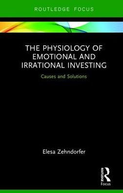 The Physiology of Emotional and Irrational Investing: Causes Solutions