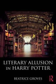 Title: Literary Allusion in Harry Potter / Edition 1, Author: Beatrice Groves