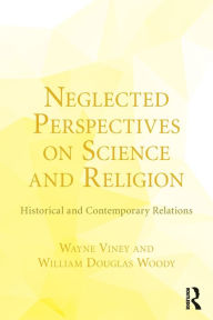 Title: Neglected Perspectives on Science and Religion: Historical and Contemporary Relations / Edition 1, Author: Wayne Viney
