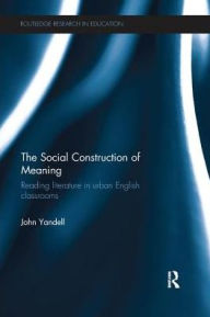 Title: The Social Construction of Meaning: Reading literature in urban English classrooms, Author: John Yandell