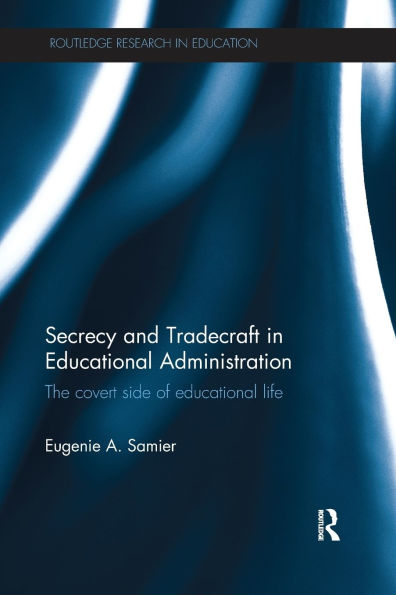 Secrecy and Tradecraft in Educational Administration: The covert side of educational life