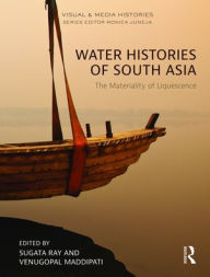 Title: Water Histories of South Asia: The Materiality of Liquescence / Edition 1, Author: Sugata Ray