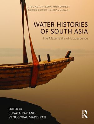 Water Histories of South Asia: The Materiality of Liquescence / Edition 1