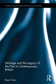 Title: Heritage and the Legacy of the Past in Contemporary Britain, Author: Ryan Trimm