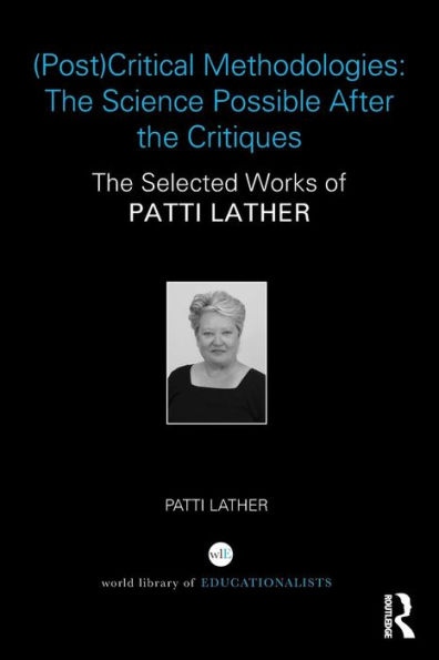 (Post)Critical Methodologies: The Science Possible After the Critiques: The Selected Works of Patti Lather / Edition 1