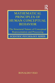 Title: Mathematical Principles of Human Conceptual Behavior: The Structural Nature of Conceptual Representation and Processing / Edition 1, Author: Ronaldo Vigo